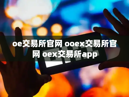 oe交易所官网 ooex交易所官网 oex交易所app