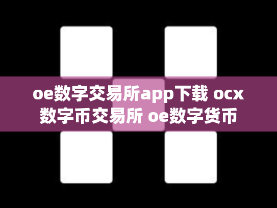 oe数字交易所app下载 ocx数字币交易所 oe数字货币