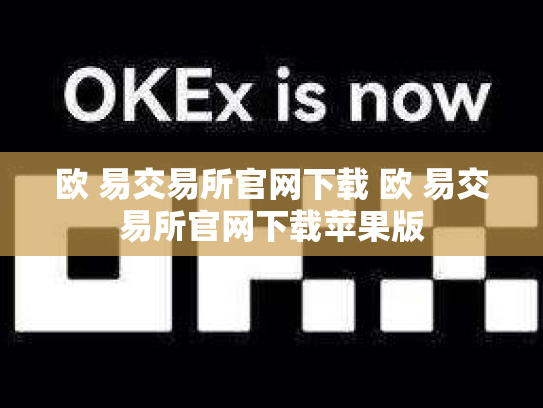 欧 易交易所官网下载 欧 易交易所官网下载苹果版