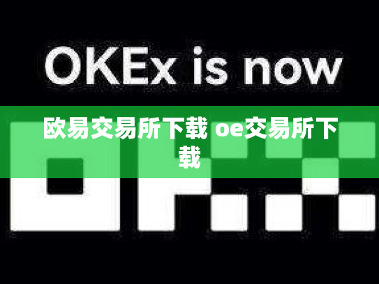 欧易交易所下载 oe交易所下载
