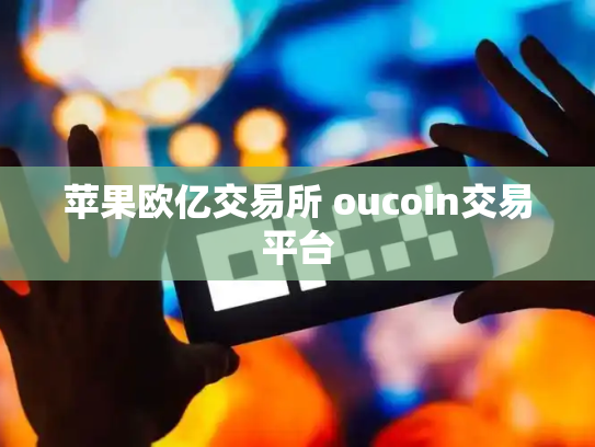 苹果欧亿交易所 oucoin交易平台