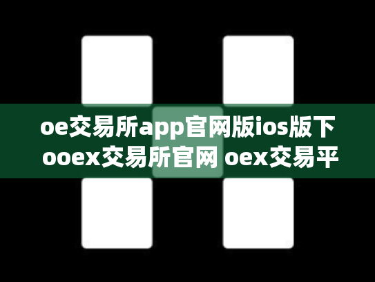 oe交易所app官网版ios版下 ooex交易所官网 oex交易平台官网登录