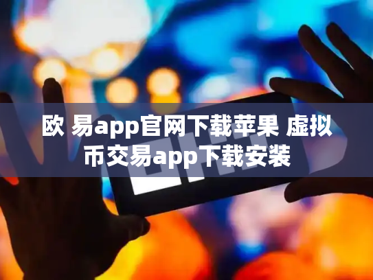 欧 易app官网下载苹果 虚拟币交易app下载安装