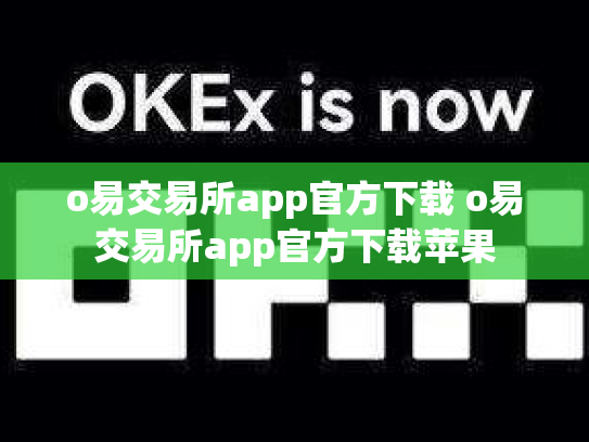 o易交易所app官方下载 o易交易所app官方下载苹果
