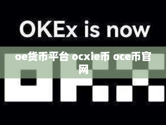 oe货币平台 ocxie币 oce币官网