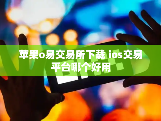 苹果o易交易所下载 ios交易平台哪个好用