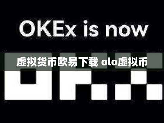 虚拟货币欧易下载 olo虚拟币