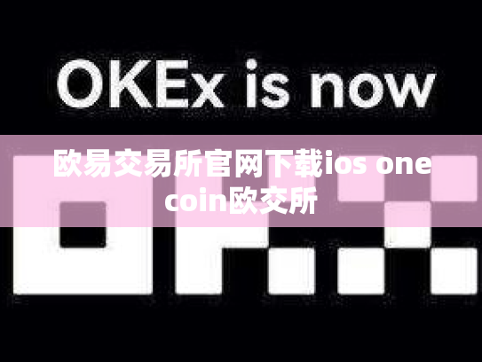 欧易交易所官网下载ios onecoin欧交所