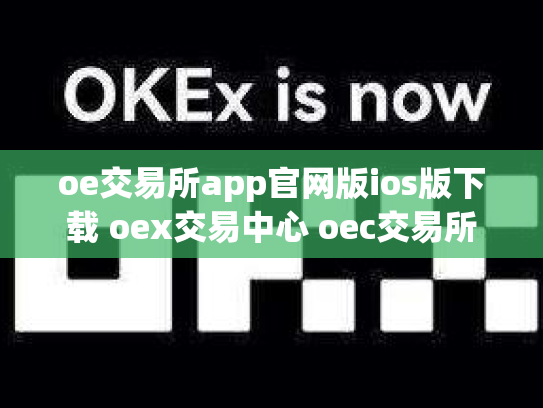 oe交易所app官网版ios版下载 oex交易中心 oec交易所