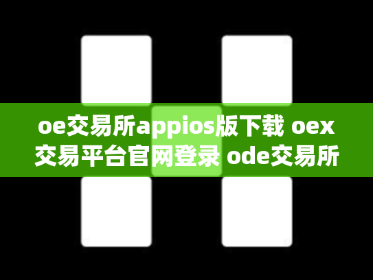 oe交易所appios版下载 oex交易平台官网登录 ode交易所