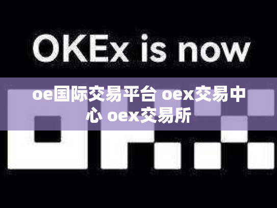 oe国际交易平台 oex交易中心 oex交易所