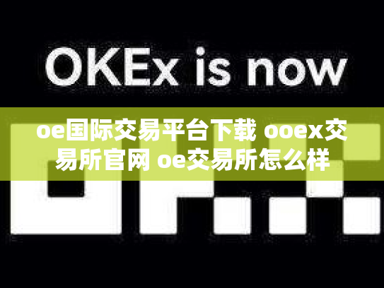 oe国际交易平台下载 ooex交易所官网 oe交易所怎么样