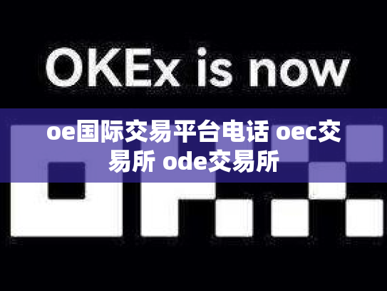 oe国际交易平台电话 oec交易所 ode交易所
