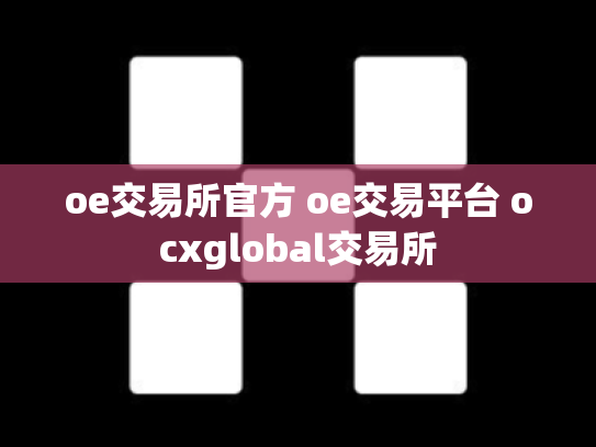 oe交易所官方 oe交易平台 ocxglobal交易所