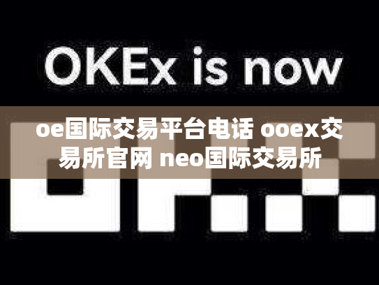 oe国际交易平台电话 ooex交易所官网 neo国际交易所
