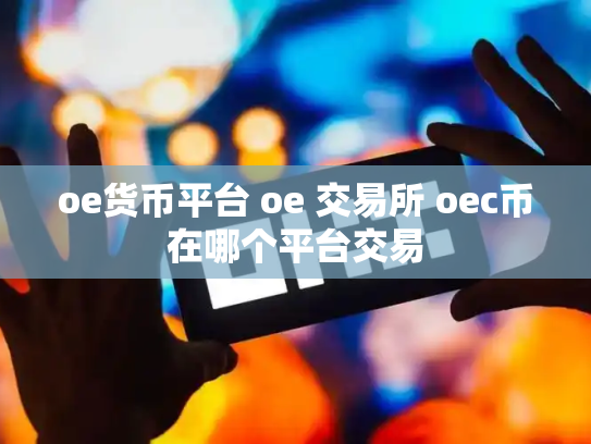 oe货币平台 oe 交易所 oec币在哪个平台交易