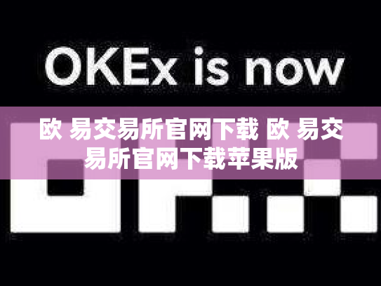 欧 易交易所官网下载 欧 易交易所官网下载苹果版