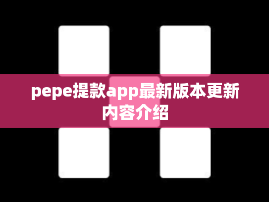 pepe提款app最新版本更新内容介绍