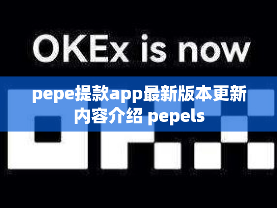pepe提款app最新版本更新内容介绍 pepels