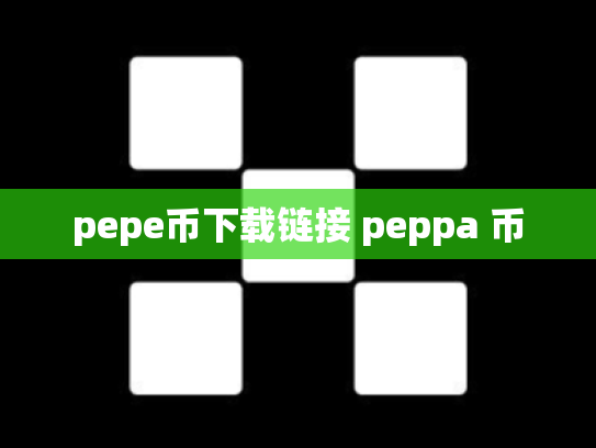 pepe币下载链接 peppa 币