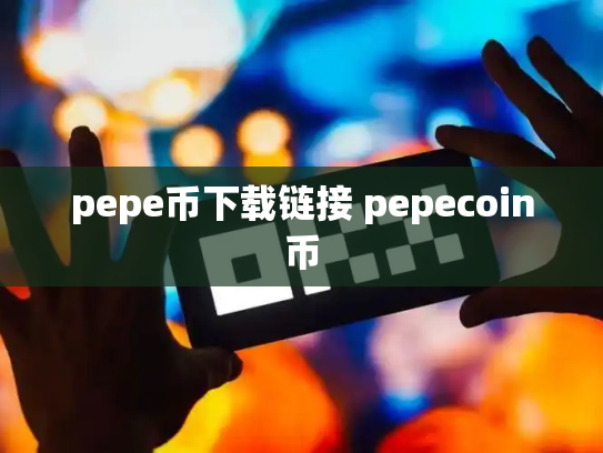 pepe币下载链接 pepecoin币
