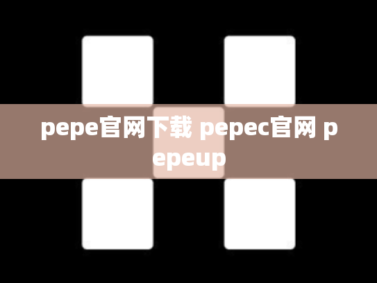 pepe官网下载 pepec官网 pepeup
