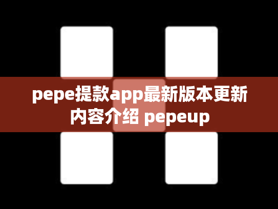 pepe提款app最新版本更新内容介绍 pepeup