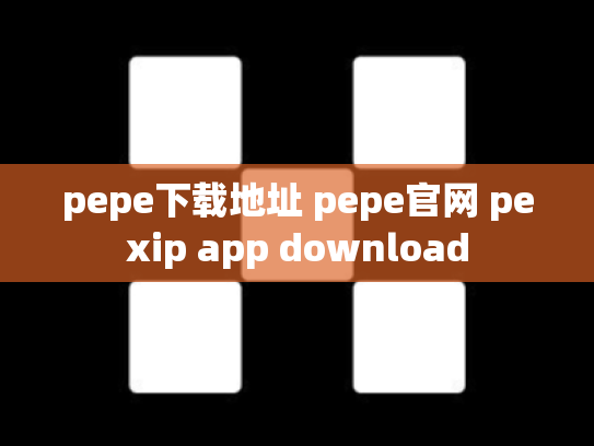 pepe下载地址 pepe官网 pexip app download
