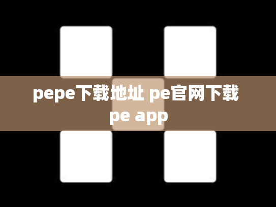 pepe下载地址 pe官网下载 pe app