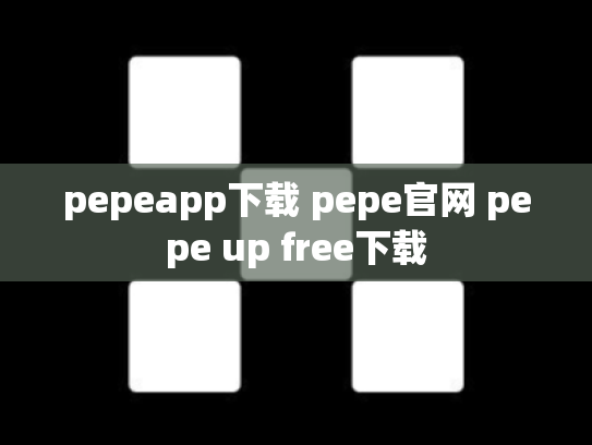 pepeapp下载 pepe官网 pepe up free下载