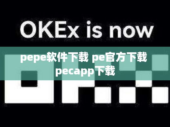 pepe软件下载 pe官方下载 pecapp下载