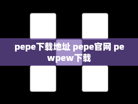 pepe下载地址 pepe官网 pewpew下载