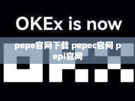pepe官网下载 pepec官网 pepi官网