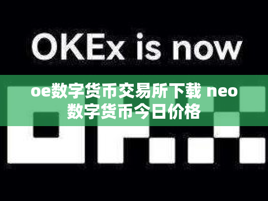 oe数字货币交易所下载 neo数字货币今日价格