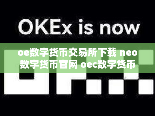 oe数字货币交易所下载 neo数字货币官网 oec数字货币