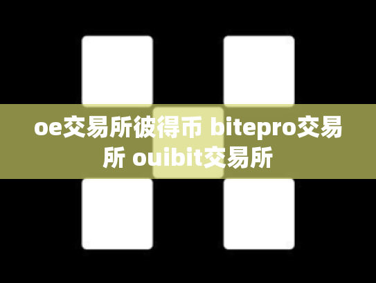 oe交易所彼得币 bitepro交易所 ouibit交易所