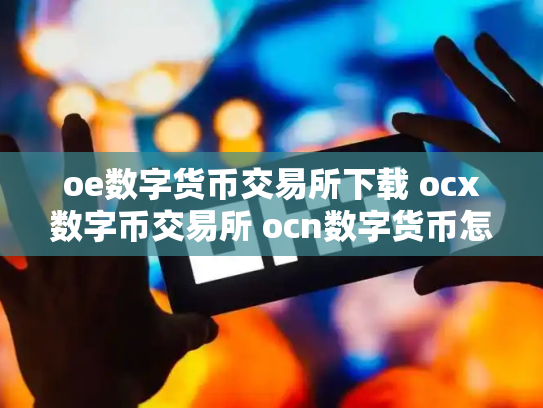 oe数字货币交易所下载 ocx数字币交易所 ocn数字货币怎么样