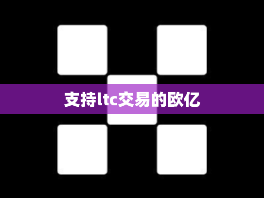 支持ltc交易的欧亿