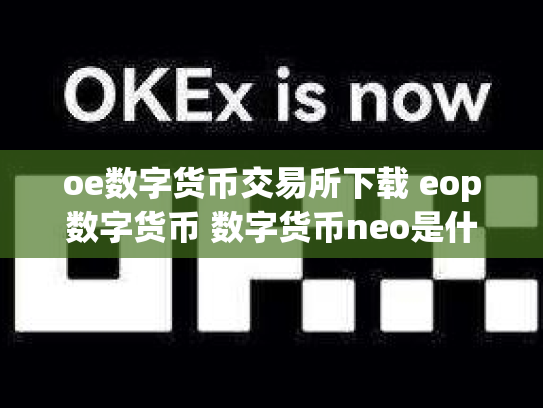 oe数字货币交易所下载 eop数字货币 数字货币neo是什么币