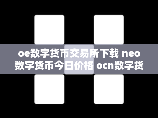 oe数字货币交易所下载 neo数字货币今日价格 ocn数字货币