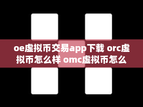 oe虚拟币交易app下载 orc虚拟币怎么样 omc虚拟币怎么样