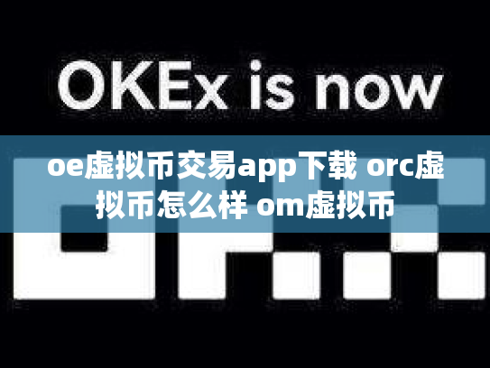 oe虚拟币交易app下载 orc虚拟币怎么样 om虚拟币