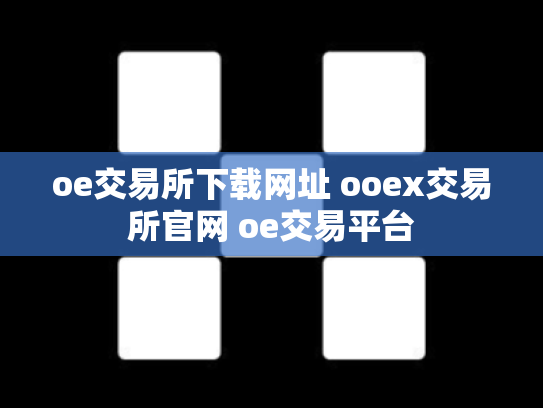 oe交易所下载网址 ooex交易所官网 oe交易平台
