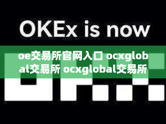 oe交易所官网入口 ocxglobal交易所 ocxglobal交易所安全吗