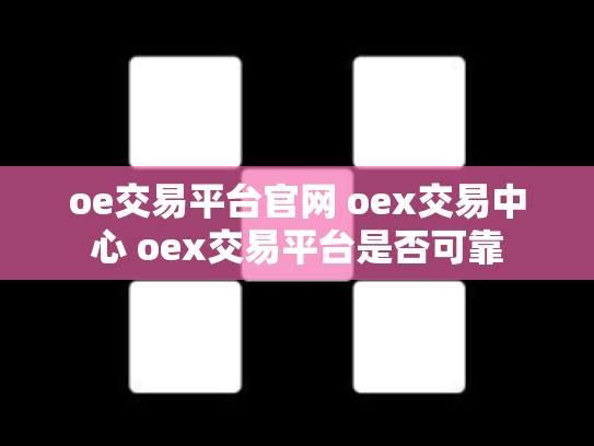 oe交易平台官网 oex交易中心 oex交易平台是否可靠