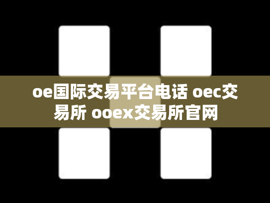 oe国际交易平台电话 oec交易所 ooex交易所官网