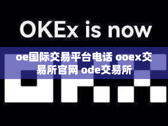 oe国际交易平台电话 ooex交易所官网 ode交易所