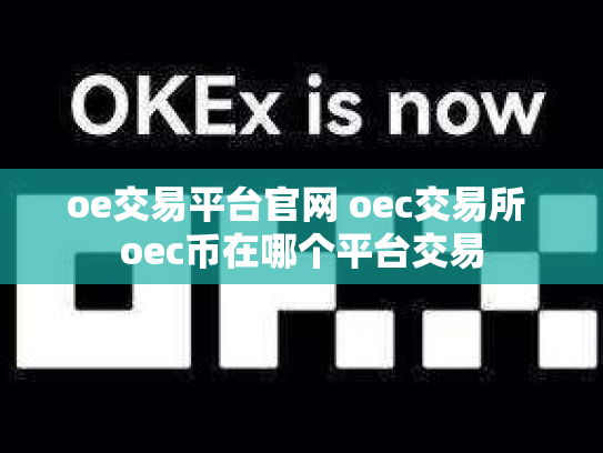 oe交易平台官网 oec交易所 oec币在哪个平台交易