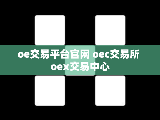 oe交易平台官网 oec交易所 oex交易中心