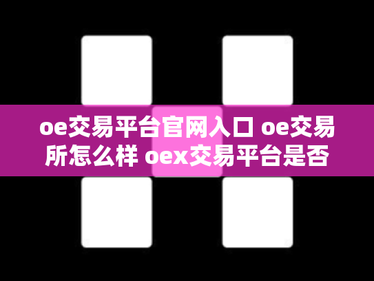 oe交易平台官网入口 oe交易所怎么样 oex交易平台是否可靠